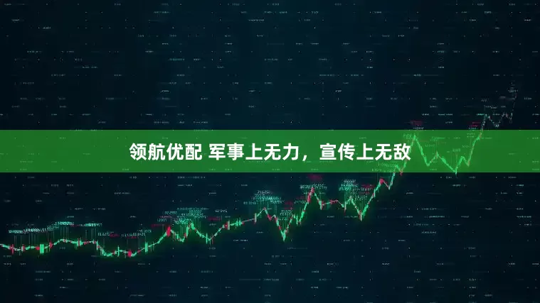 领航优配 军事上无力，宣传上无敌