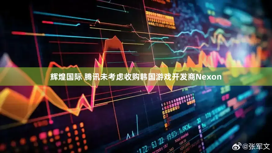 辉煌国际 腾讯未考虑收购韩国游戏开发商Nexon